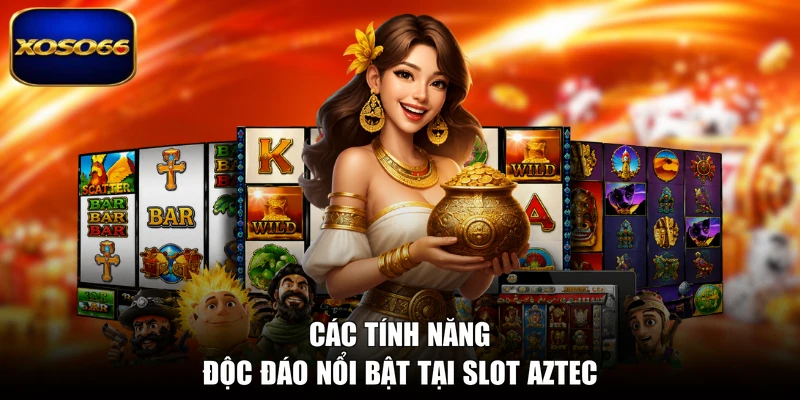 Các tính năng độc đáo nổi bật tại slot Aztec