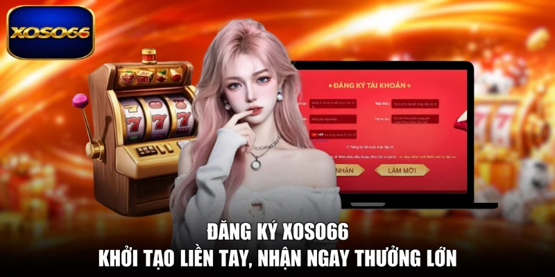 Đăng Ký XOSO66 - Khởi Tạo Liền Tay, Nhận Ngay Thưởng Lớn
