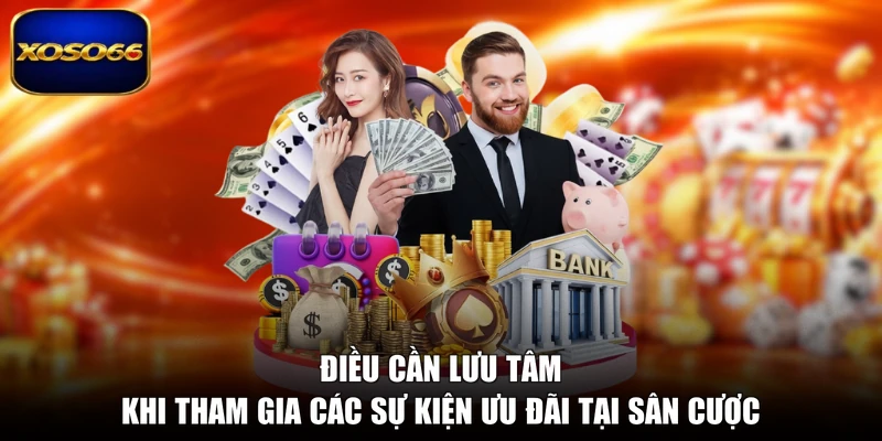 Điều cần lưu tâm khi tham gia các sự kiện ưu đãi tại sân cược