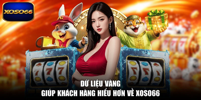 Dữ liệu vàng giúp khách hàng hiểu hơn về XOSO66