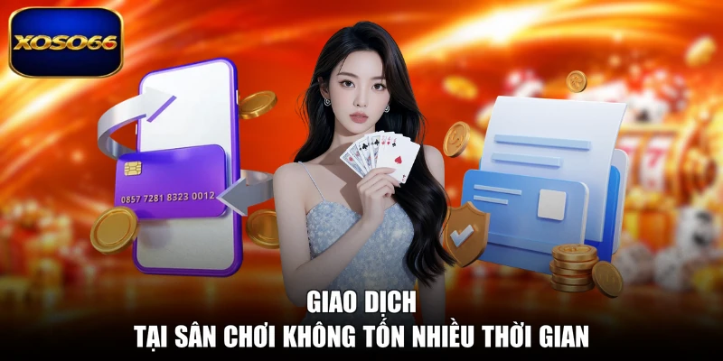 Giao dịch tại sân chơi không tốn nhiều thời gian
