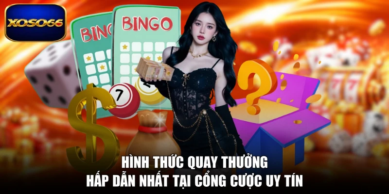 Hình thức quay thưởng hấp dẫn nhất tại cổng cược uy tín