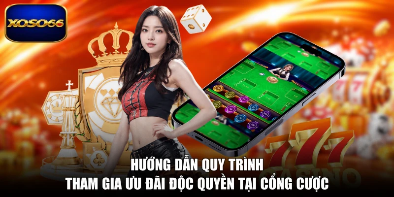 Hướng dẫn quy trình tham gia ưu đãi độc quyền tại cổng cược