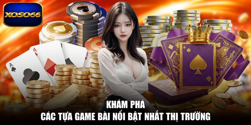 Khám phá các tựa game bài nổi bật nhất thị trường