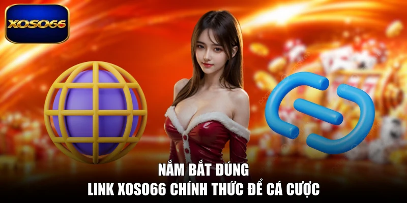 Nắm bắt đúng link XOSO66 chính thức để cá cược