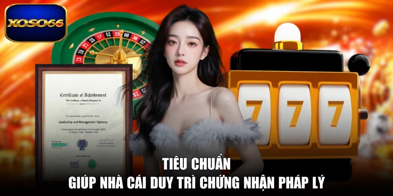 Tiêu chuẩn giúp nhà cái duy trì chứng nhận pháp lý