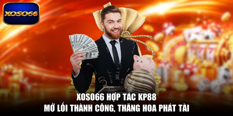 XOSO66 Hợp Tác KP88 - Mở Lối Thành Công, Thăng Hoa Phát Tài